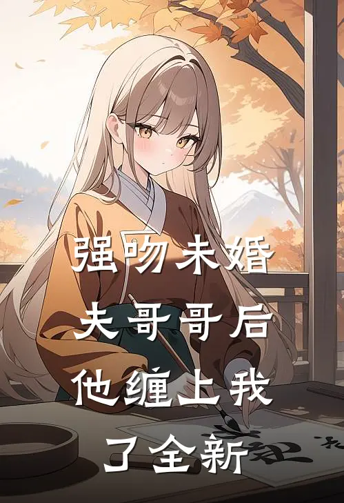 强吻未婚夫哥哥后，他缠上我了全新