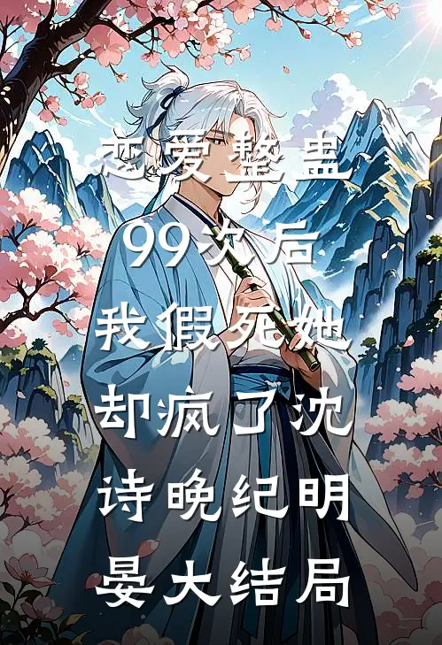 恋爱整蛊99次后，我假死她却疯了沈诗晚纪明晏大结局