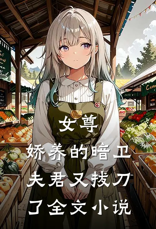 女尊：娇养的暗卫夫君又拔刀了全文小说