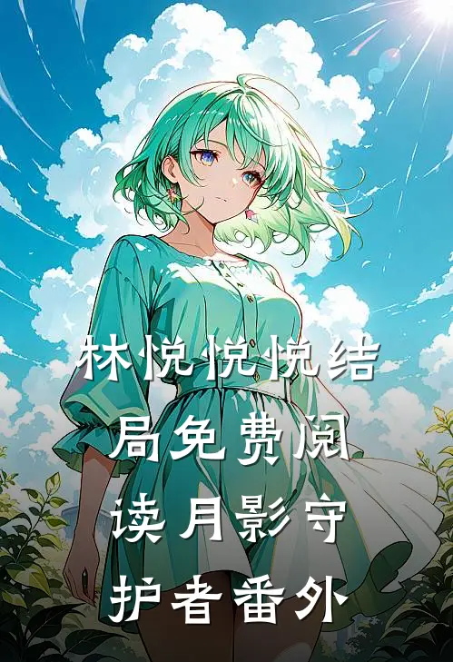 林悦悦悦结局免费阅读《月影守护者》番外