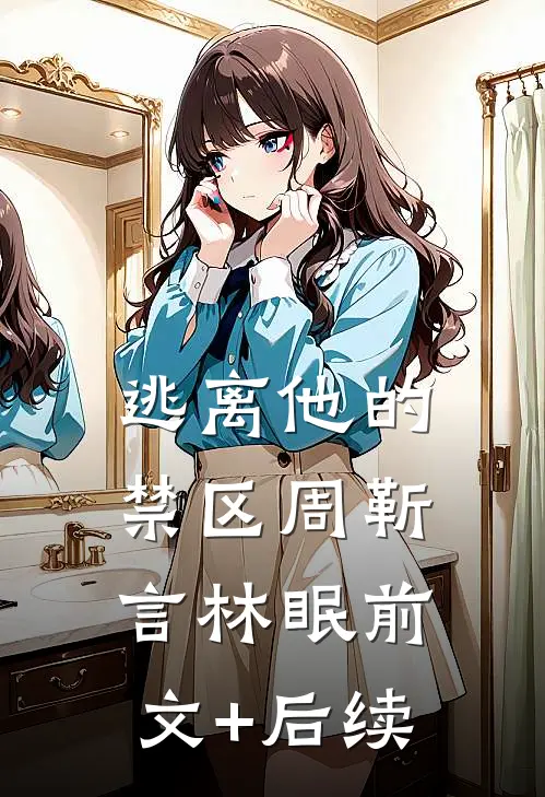 逃离他的禁区周靳言林眠前文+后续
