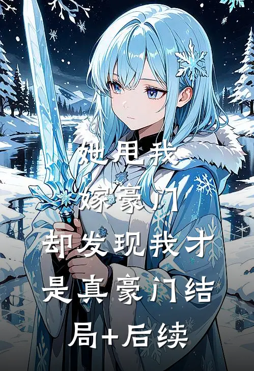 她甩我嫁豪门，却发现我才是真豪门结局+后续