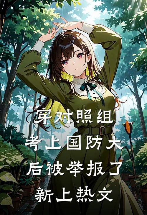 穿对照组，考上国防大后被举报了新上热文