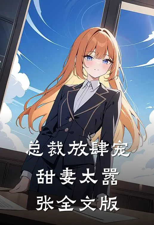 总裁放肆宠甜妻太嚣张全文版免费阅读