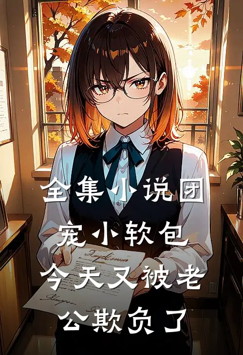 全集小说团宠小软包,今天又被老公欺负了