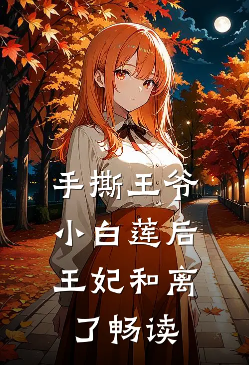 手撕王爷小白莲后，王妃和离了畅读