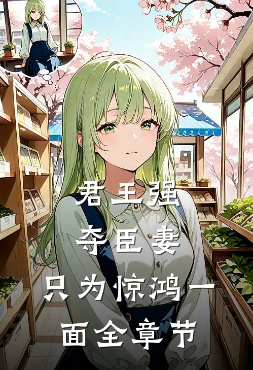君王强夺臣妻，只为惊鸿一面全章节