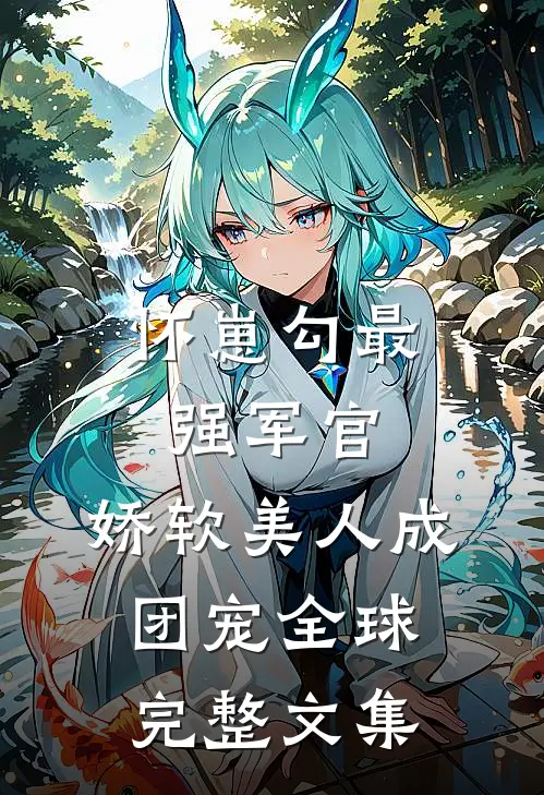 怀崽勾最强军官，娇软美人成团宠全球完整文集