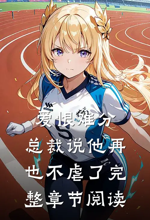 爱恨难分总裁说他再也不虐了完整章节阅读全文