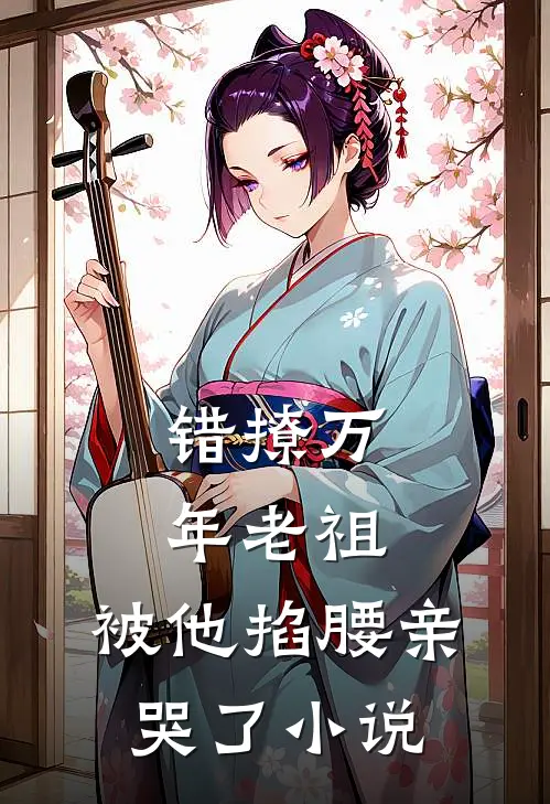 错撩万年老祖，被他掐腰亲哭了小说