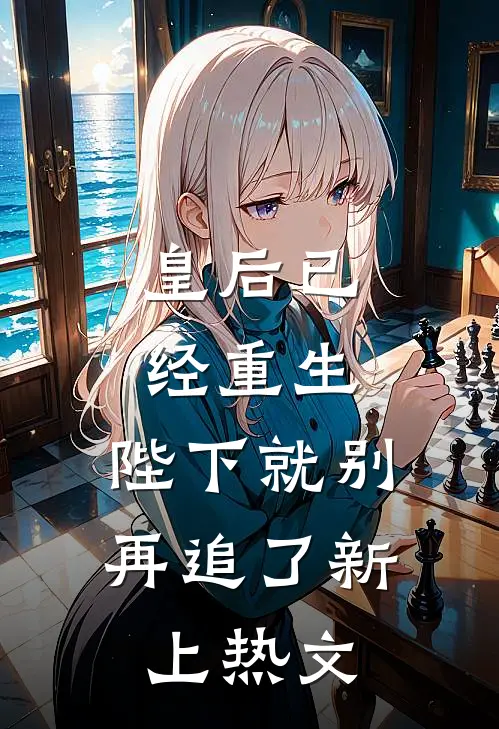 皇后已经重生，陛下就别再追了新上热文