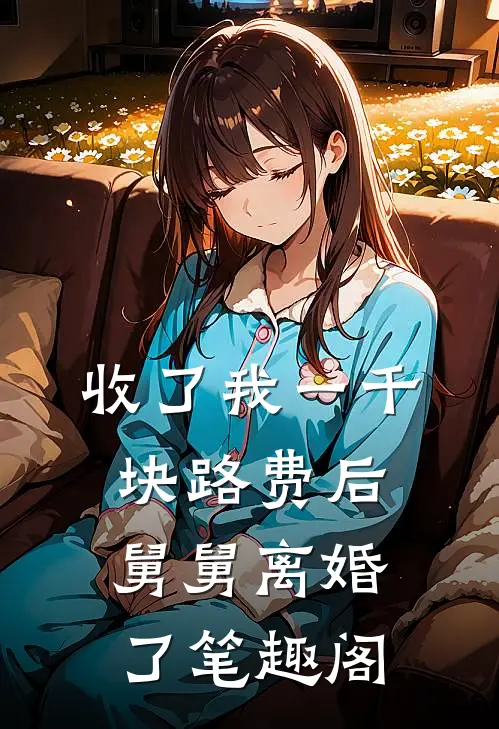 收了我一千块路费后，舅舅离婚了笔趣阁