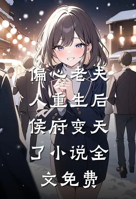 偏心老夫人重生后,侯府变天了全文免费阅读