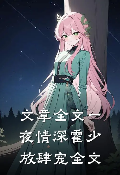文章全文一夜情深霍少放肆宠全文