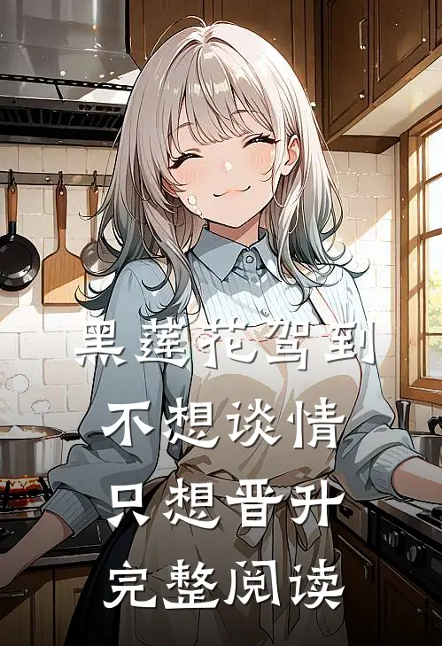 黑莲花驾到，不想谈情只想晋升完整阅读