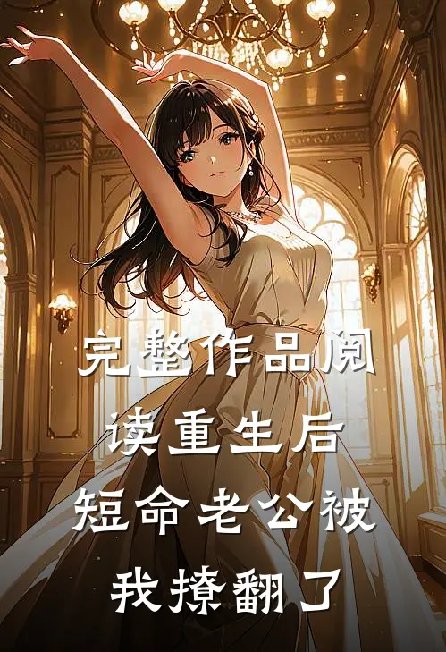 完整作品阅读重生后，短命老公被我撩翻了