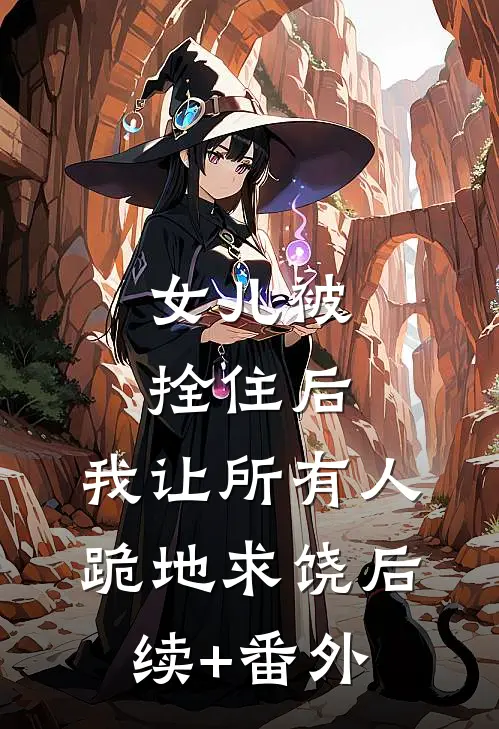 女儿被拴住后，我让所有人跪地求饶后续+番外