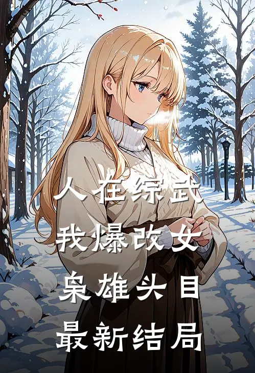 人在综武，我爆改女枭雄头目最新结局
