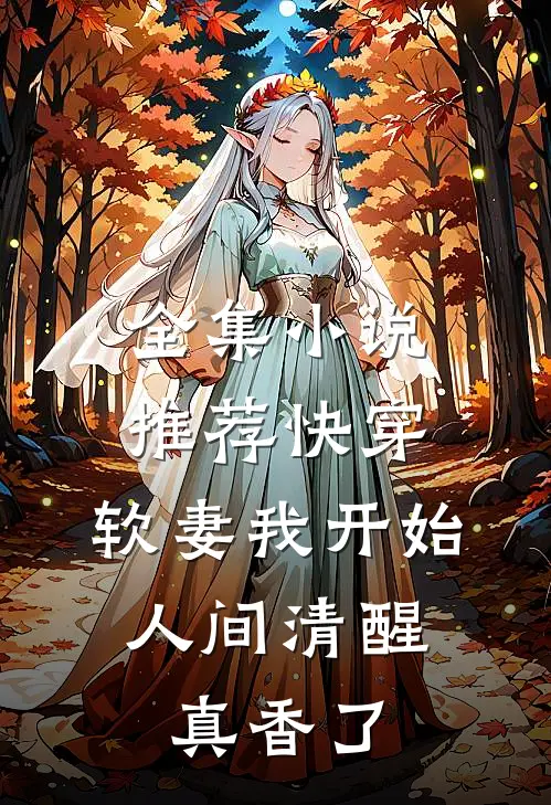 全集小说推荐快穿：软妻我开始人间清醒，真香了