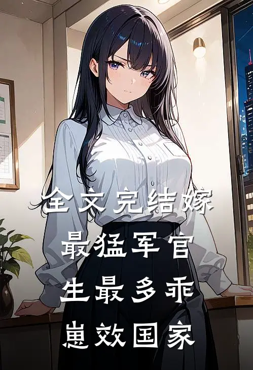 全文完结嫁最猛军官，生最多乖崽效国家
