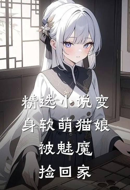 精选小说变身软萌猫娘，被魅魔捡回家