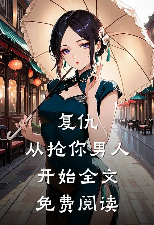 复仇，从抢你男人开始全文免费阅读