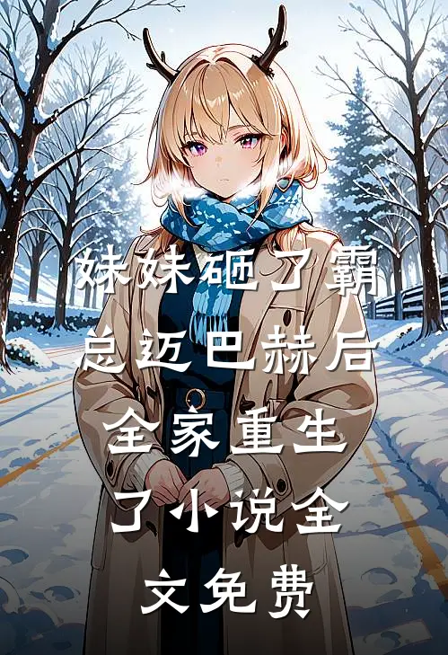 妹妹砸了霸总迈巴赫后，全家重生了小说全文免费