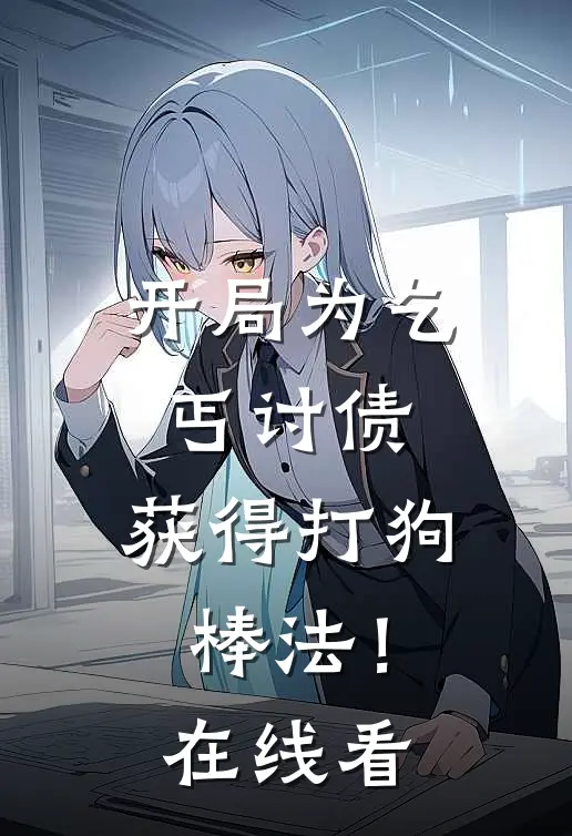 开局为乞丐讨债,获得打狗棒法!在线看