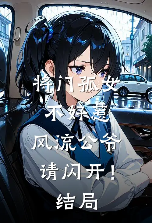 将门孤女不好惹,风流公爷请闪开!结局