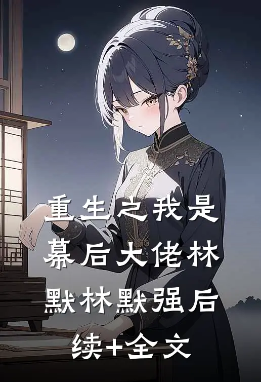 《重生之我是幕后大佬》林默林默强后续+全文