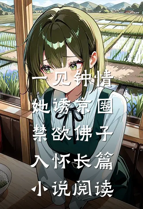 一见钟情：她诱京圈禁欲佛子入怀长篇小说阅读