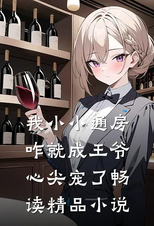 我小小通房，咋就成王爷心尖宠了畅读精品小说