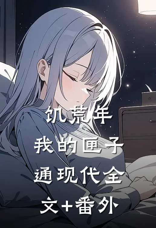 饥荒年，我的匣子通现代全文+番外