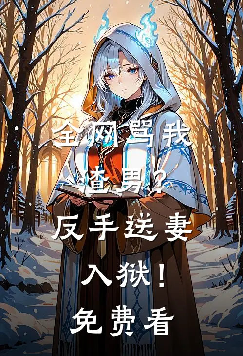 全网骂我渣男？反手送妻入狱！免费看