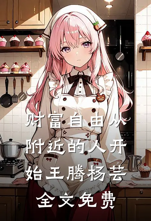 财富自由从附近的人开始王腾杨芸全文免费