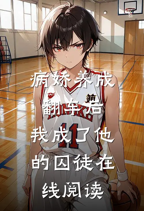 病娇养成翻车后，我成了他的囚徒在线阅读