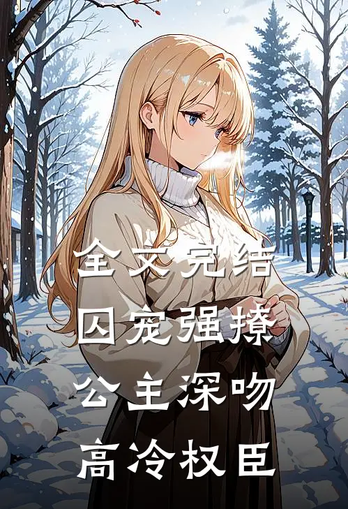 全文完结囚宠强撩：公主深吻高冷权臣