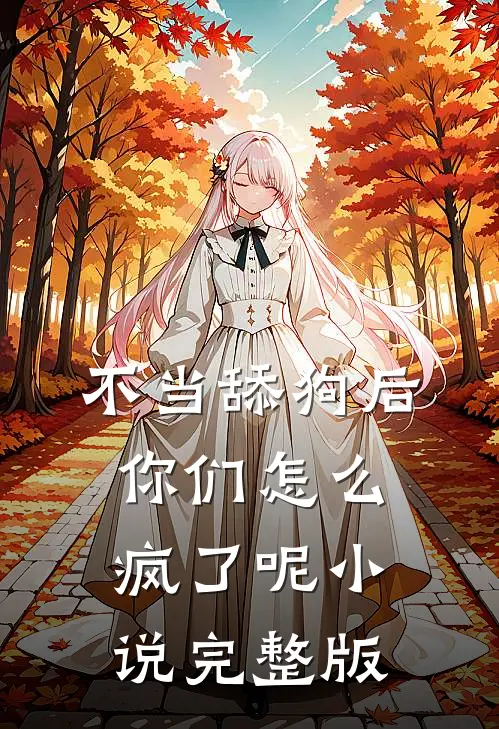 不当舔狗后，你们怎么疯了呢小说完整版