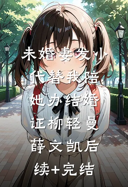 未婚妻发小代替我陪她办结婚证柳轻曼薛文凯后续+完结