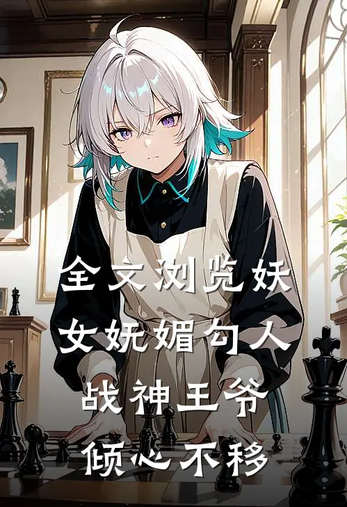 全文浏览妖女妩媚勾人，战神王爷倾心不移