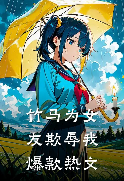 竹马为女友欺辱我爆款热文