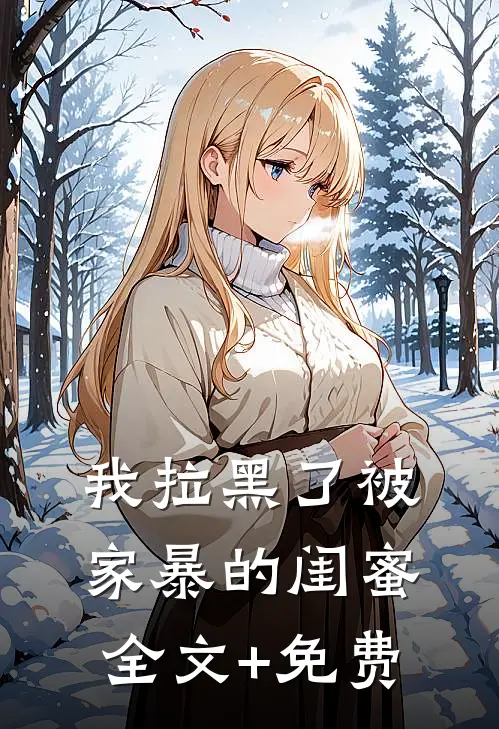 我拉黑了被家暴的闺蜜全文+免费